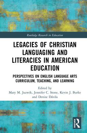 Legacies of Christian Languaging and Literacies in American Education: Perspectives on English Language Arts Curriculum, Teaching, and Learning de Mary M. Juzwik