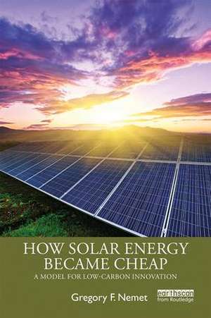 How Solar Energy Became Cheap: A Model for Low-Carbon Innovation de Gregory F. Nemet