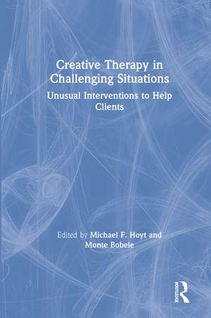 Creative Therapy in Challenging Situations: Unusual Interventions to Help Clients de Michael Hoyt