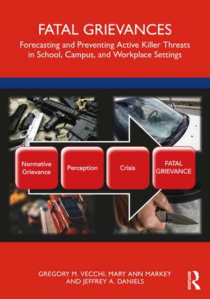 Fatal Grievances: Forecasting and Preventing Active Killer Threats in School, Campus, and Workplace Settings de Gregory M. Vecchi