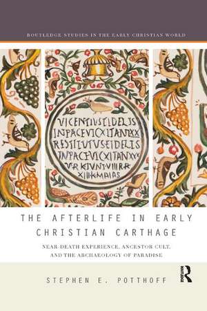 The Afterlife in Early Christian Carthage: Near-Death Experiences, Ancestor Cult, and the Archaeology of Paradise de Stephen E. Potthoff