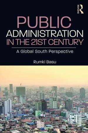 Public Administration in the 21st Century: A Global South Perspective de Rumki Basu