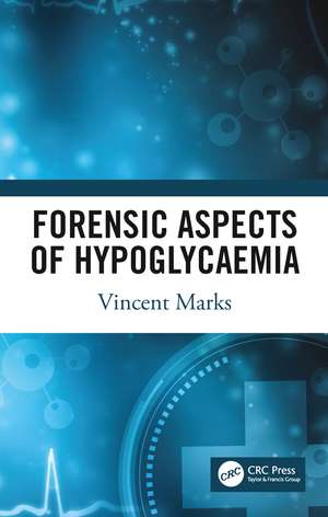 Forensic Aspects of Hypoglycaemia: First Edition de Vincent Marks