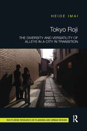 Tokyo Roji: The Diversity and Versatility of Alleys in a City in Transition de Heide Imai