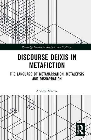 Discourse Deixis in Metafiction: The Language of Metanarration, Metalepsis and Disnarration de Andrea Macrae