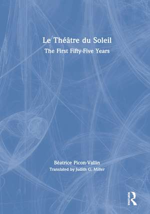 Le Théâtre du Soleil: The First Fifty-Five Years de Béatrice Picon-Vallin