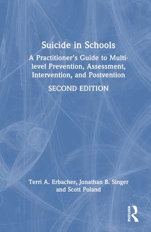 Suicide in Schools: A Practitioner's Guide to Multi-level Prevention, Assessment, Intervention, and Postvention de Terri A. Erbacher