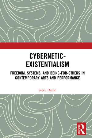 Cybernetic-Existentialism: Freedom, Systems, and Being-for-Others in Contemporary Arts and Performance de Steve Dixon