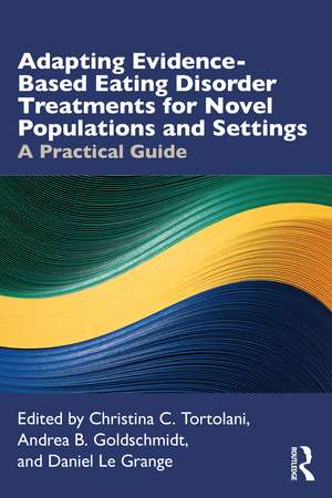 Adapting Evidence-Based Eating Disorder Treatments for Novel Populations and Settings: A Practical Guide de Christina C. Tortolani