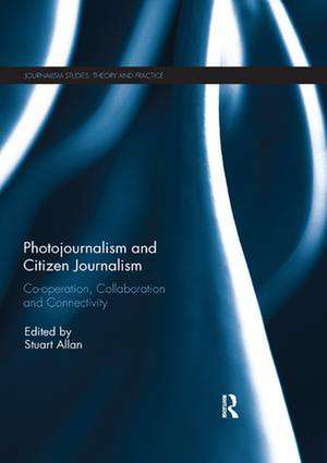 Photojournalism and Citizen Journalism: Co-operation, Collaboration and Connectivity de Stuart Allan