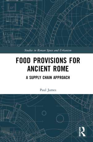 Food Provisions for Ancient Rome: A Supply Chain Approach de Paul James