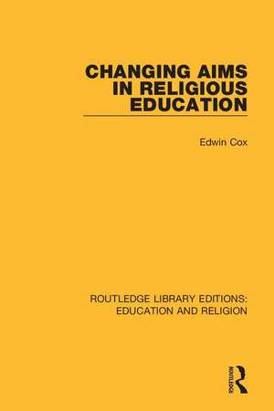 Changing Aims in Religious Education de Edwin Cox