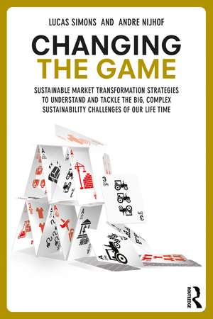 Changing the Game: Sustainable Market Transformation Strategies to Understand and Tackle the Big and Complex Sustainability Challenges of Our Generation de Lucas Simons