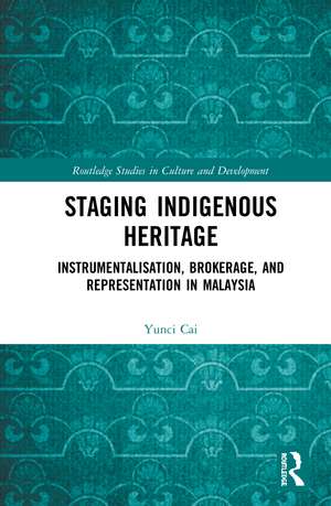 Staging Indigenous Heritage: Instrumentalisation, Brokerage, and Representation in Malaysia de Yunci Cai