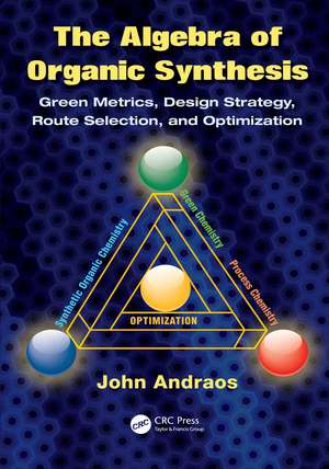 The Algebra of Organic Synthesis: Green Metrics, Design Strategy, Route Selection, and Optimization de John Andraos