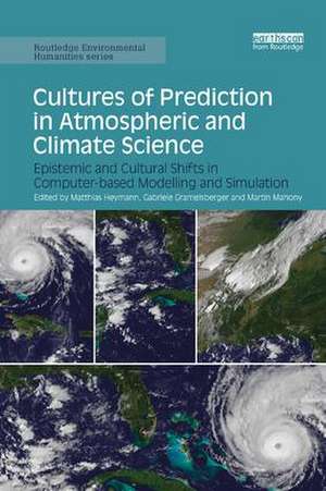 Cultures of Prediction in Atmospheric and Climate Science: Epistemic and Cultural Shifts in Computer-based Modelling and Simulation de Matthias Heymann