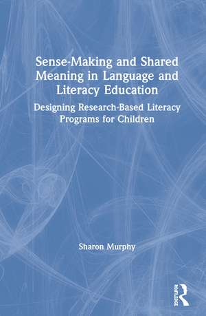 Sense-Making and Shared Meaning in Language and Literacy Education: Designing Research-Based Literacy Programs for Children de Sharon Murphy