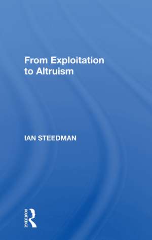 From Exploitation To Altruism de Ian Steedman