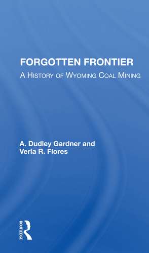 Forgotten Frontier: A History Of Wyoming Coal Mining de A. Dudley Gardner