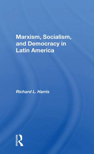 Marxism, Socialism, And Democracy In Latin America de Richard L. Harris