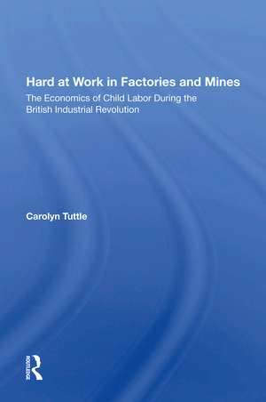 Hard At Work In Factories And Mines: The Economics Of Child Labor During The British Industrial Revolution de Carolyn Tuttle