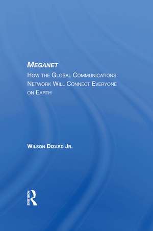 Meganet: How The Global Communications Network Will Connect Everyone On Earth de Wilson P Dizard Jr