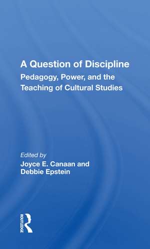 A Question Of Discipline: Pedagogy, Power, And The Teaching Of Cultural Studies de Joyce E. Canaan