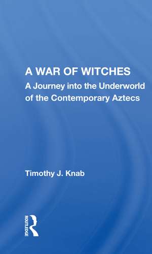 A War Of Witches: A Journey Into The Underworld Of The Contemporary Aztecs de Timothy J. Knab