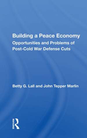 Building a Peace Economy: Opportunities and Problems of Post-Cold War Defense Cuts de Betty G. Lall