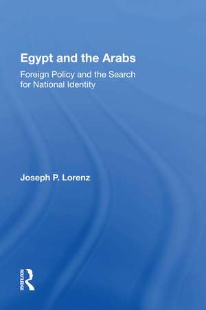 Egypt And The Arabs: Foreign Policy And The Search For National Identity de Joseph P Lorenz