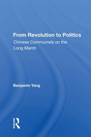 From Revolution To Politics: Chinese Communists On The Long March de Benjamin Yang