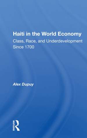 Haiti In The World Economy: Class, Race, And Underdevelopment Since 1700 de Alex Dupuy