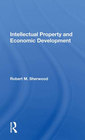 Intellectual Property And Economic Development de Robert M Sherwood