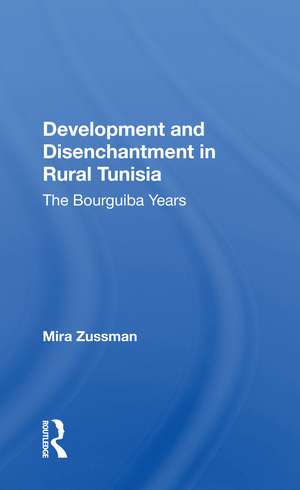 Development And Disenchantment In Rural Tunisia: The Bourguiba Years de Mira Zussman