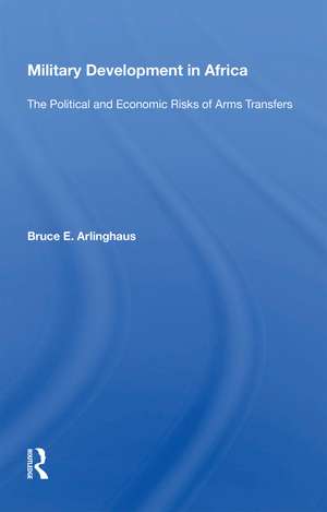 Military Development in Africa: The Political and Economic Risks of Arms Transfers de Bruce E. Arlinghaus