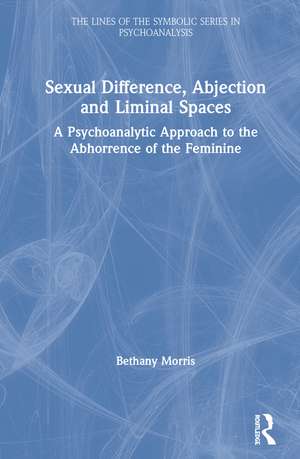 Sexual Difference, Abjection and Liminal Spaces: A Psychoanalytic Approach to the Abhorrence of the Feminine de Bethany Morris