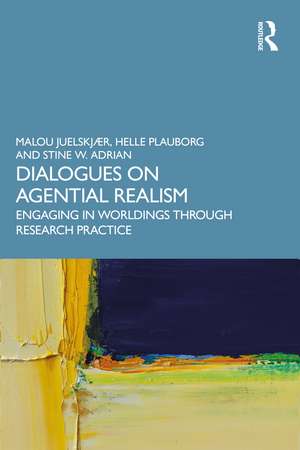 Dialogues on Agential Realism: Engaging in Worldings through Research Practice de Malou Juelskjær