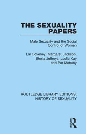 The Sexuality Papers: Male Sexuality and the Social Control of Women de Lal Coveney