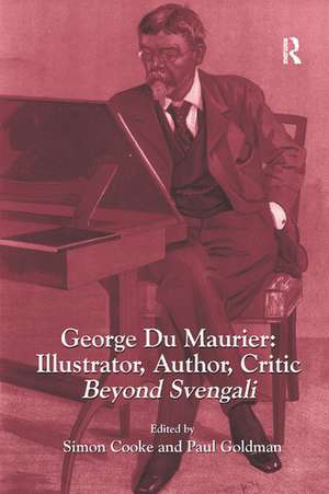 George Du Maurier: Illustrator, Author, Critic: Beyond Svengali de Simon Cooke