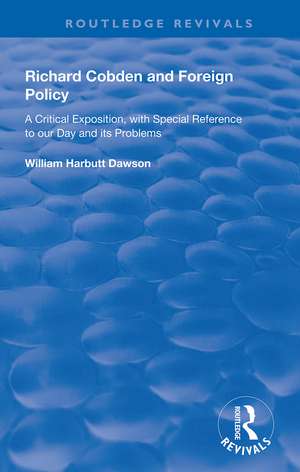 Richard Cobden and Foreign Policy: A Critical Exposition with Special Reference to our Day and Its Problems de William Dawson