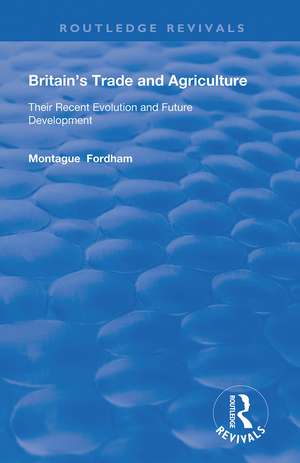 Britain's Trade and Agriculture: Their Recent Evolution and Future Development de Montague Fordham