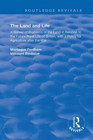 The Land and Life: An Analysis of Problems of the Land in Relation to the Future of English Rural Life with a Policy for Agriculture After the War de Montague Fordham