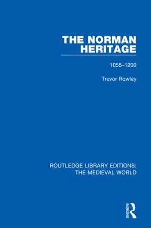 The Norman Heritage: 1055-1200 de Trevor Rowley