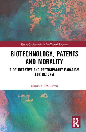 Biotechnology, Patents and Morality: A Deliberative and Participatory Paradigm for Reform de Maureen O'Sullivan