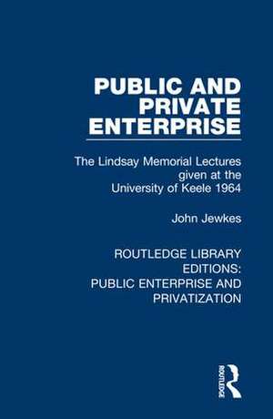 Public and Private Enterprise: The Lindsay Memorial Lectures given at the University of Keele 1964 de John Jewkes