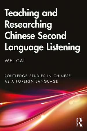 Teaching and Researching Chinese Second Language Listening de Wei Cai