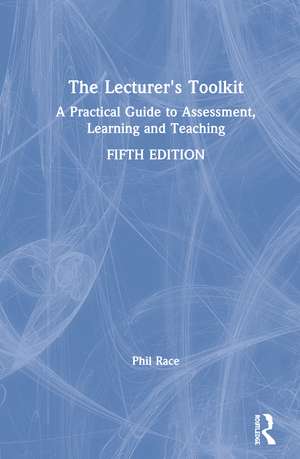 The Lecturer's Toolkit: A Practical Guide to Assessment, Learning and Teaching de Phil Race
