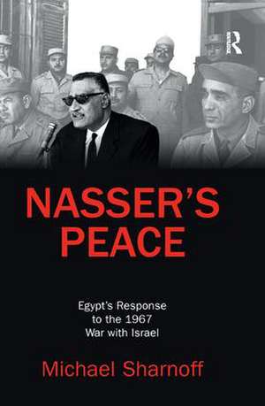 Nasser's Peace: Egypt’s Response to the 1967 War with Israel de Michael Sharnoff