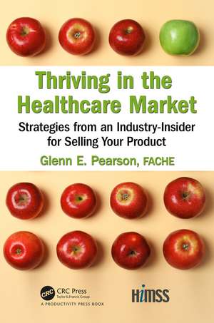 Thriving in the Healthcare Market: Strategies from an Industry-Insider for Selling Your Product de Glenn Pearson, FACHE