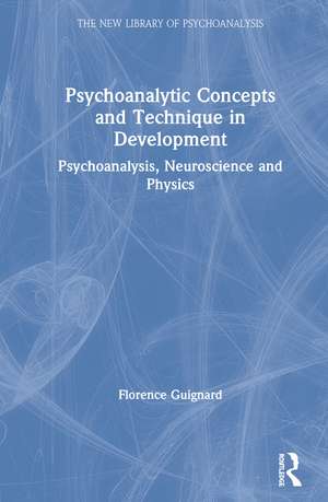 Psychoanalytic Concepts and Technique in Development: Psychoanalysis, Neuroscience and Physics de Florence Guignard